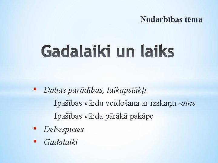 Nodarbības tēma • Dabas parādības, laikapstākļi Īpašības vārdu veidošana ar izskaņu -ains Īpašības vārda