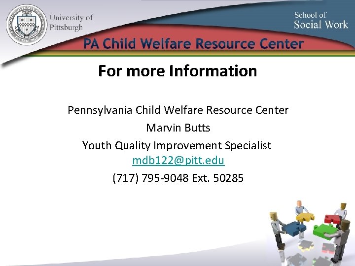 For more Information Pennsylvania Child Welfare Resource Center Marvin Butts Youth Quality Improvement Specialist