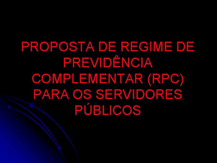 PROPOSTA DE REGIME DE PREVIDÊNCIA COMPLEMENTAR (RPC) PARA OS SERVIDORES PÚBLICOS 