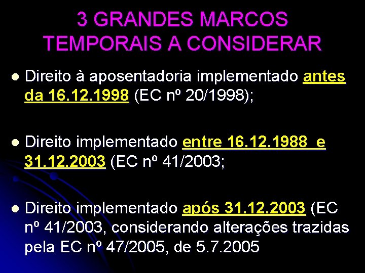 3 GRANDES MARCOS TEMPORAIS A CONSIDERAR l Direito à aposentadoria implementado antes da 16.
