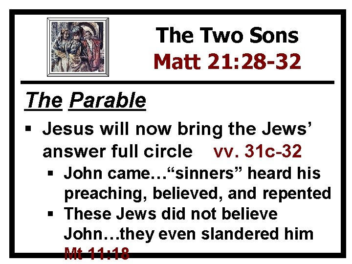 The Two Sons Matt 21: 28 -32 The Parable § Jesus will now bring