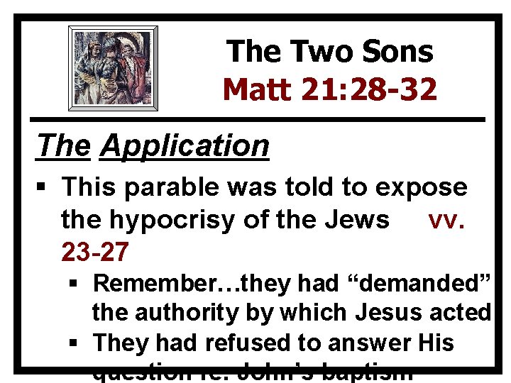 The Two Sons Matt 21: 28 -32 The Application § This parable was told