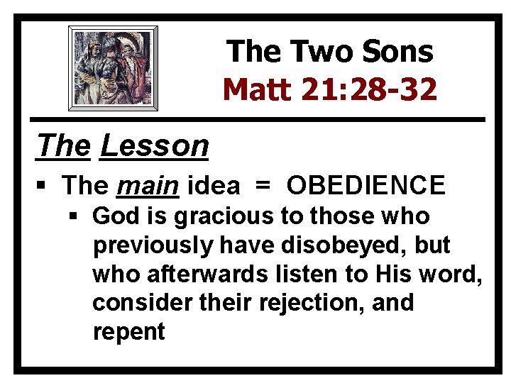 The Two Sons Matt 21: 28 -32 The Lesson § The main idea =
