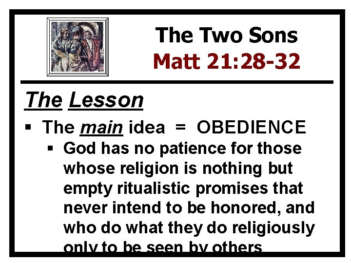 The Two Sons Matt 21: 28 -32 The Lesson § The main idea =