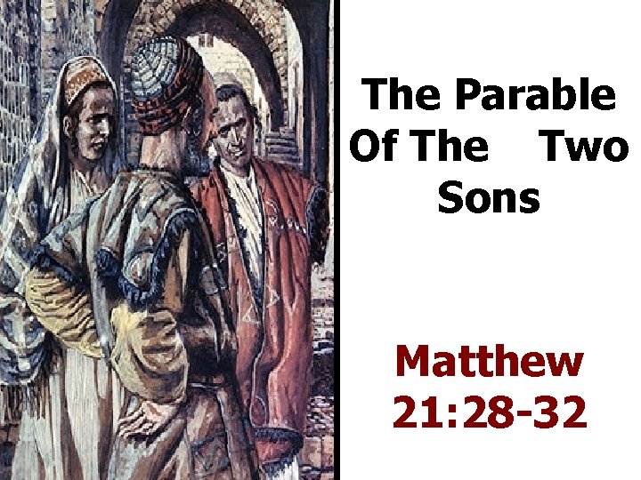 The Parable Of The Two Sons Matthew 21: 28 -32 