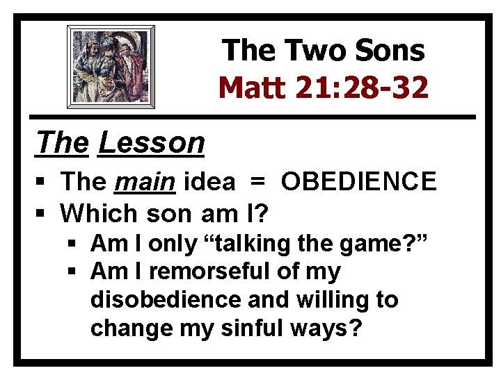 The Two Sons Matt 21: 28 -32 The Lesson § The main idea =