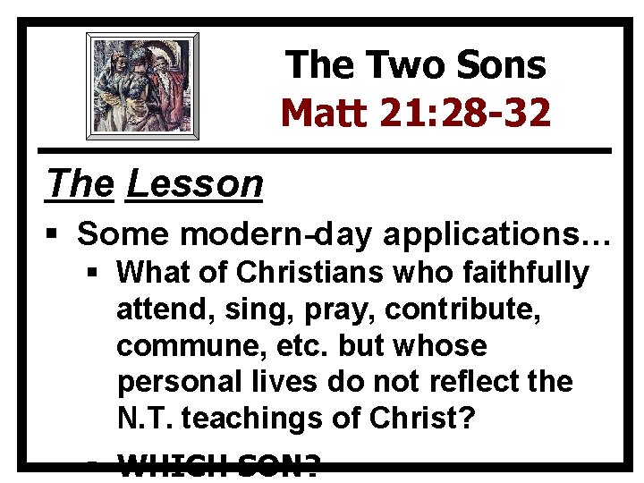 The Two Sons Matt 21: 28 -32 The Lesson § Some modern-day applications… §