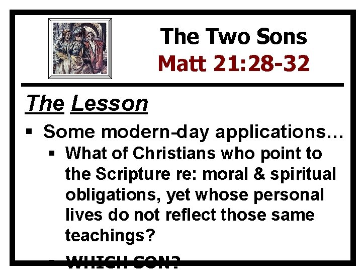 The Two Sons Matt 21: 28 -32 The Lesson § Some modern-day applications… §