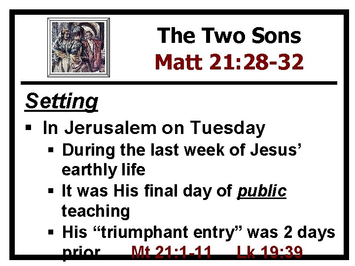 The Two Sons Matt 21: 28 -32 Setting § In Jerusalem on Tuesday §