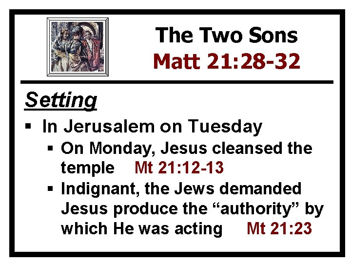 The Two Sons Matt 21: 28 -32 Setting § In Jerusalem on Tuesday §