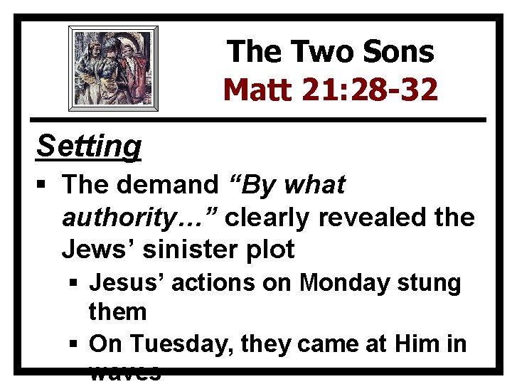 The Two Sons Matt 21: 28 -32 Setting § The demand “By what authority…”