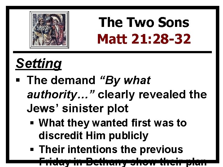 The Two Sons Matt 21: 28 -32 Setting § The demand “By what authority…”