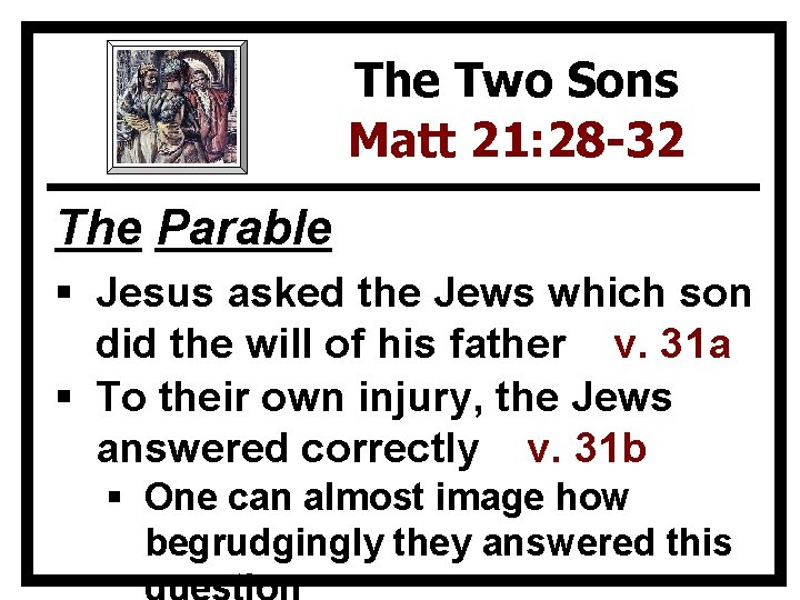 The Two Sons Matt 21: 28 -32 The Parable § Jesus asked the Jews