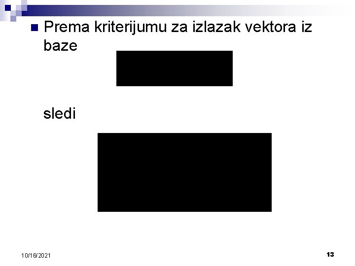 n Prema kriterijumu za izlazak vektora iz baze sledi 10/16/2021 13 