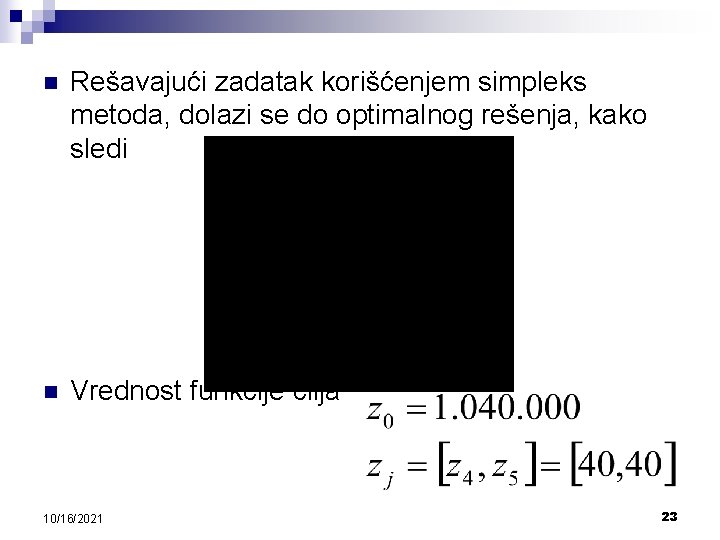 n Rešavajući zadatak korišćenjem simpleks metoda, dolazi se do optimalnog rešenja, kako sledi n