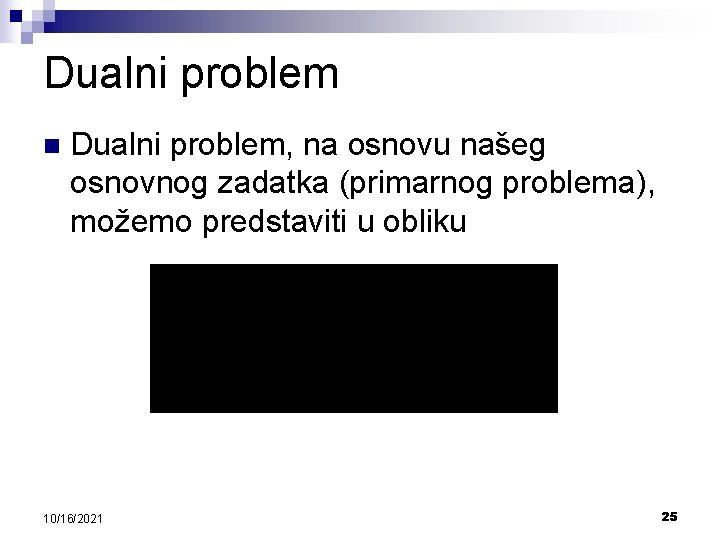 Dualni problem n Dualni problem, na osnovu našeg osnovnog zadatka (primarnog problema), možemo predstaviti