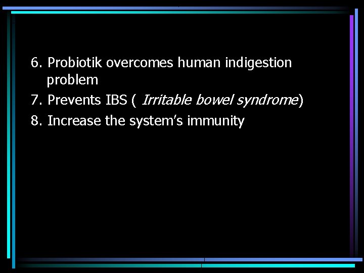 6. Probiotik overcomes human indigestion problem 7. Prevents IBS ( Irritable bowel syndrome) 8.