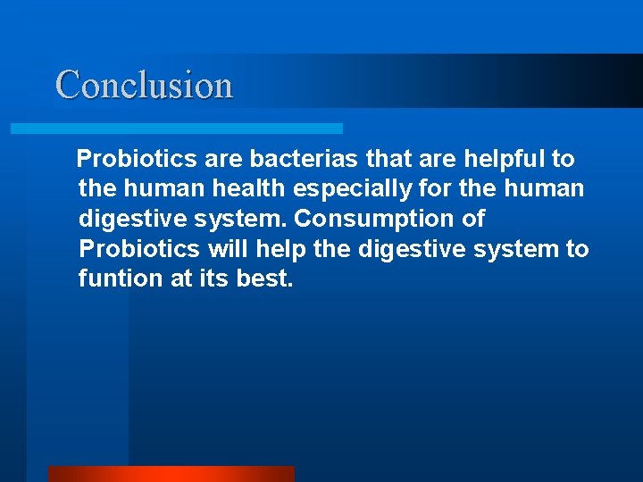 Conclusion Probiotics are bacterias that are helpful to the human health especially for the