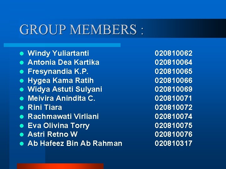 GROUP MEMBERS : l l l Windy Yuliartanti Antonia Dea Kartika Fresynandia K. P.