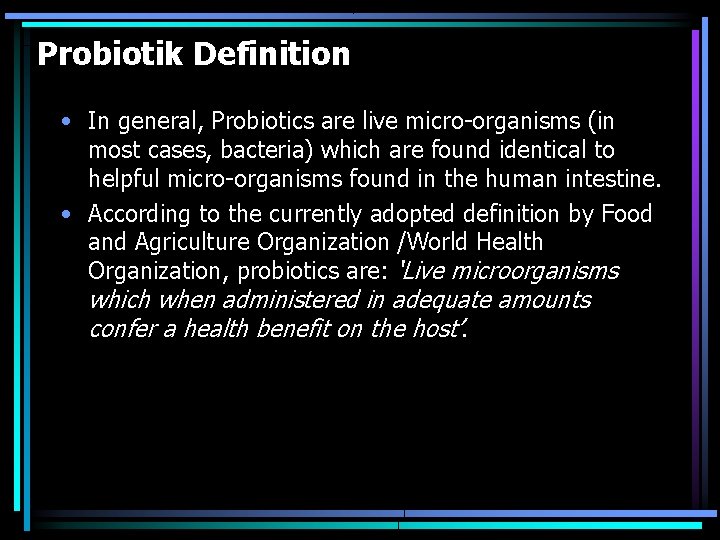 Probiotik Definition • In general, Probiotics are live micro-organisms (in most cases, bacteria) which