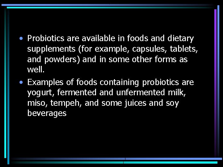  • Probiotics are available in foods and dietary supplements (for example, capsules, tablets,