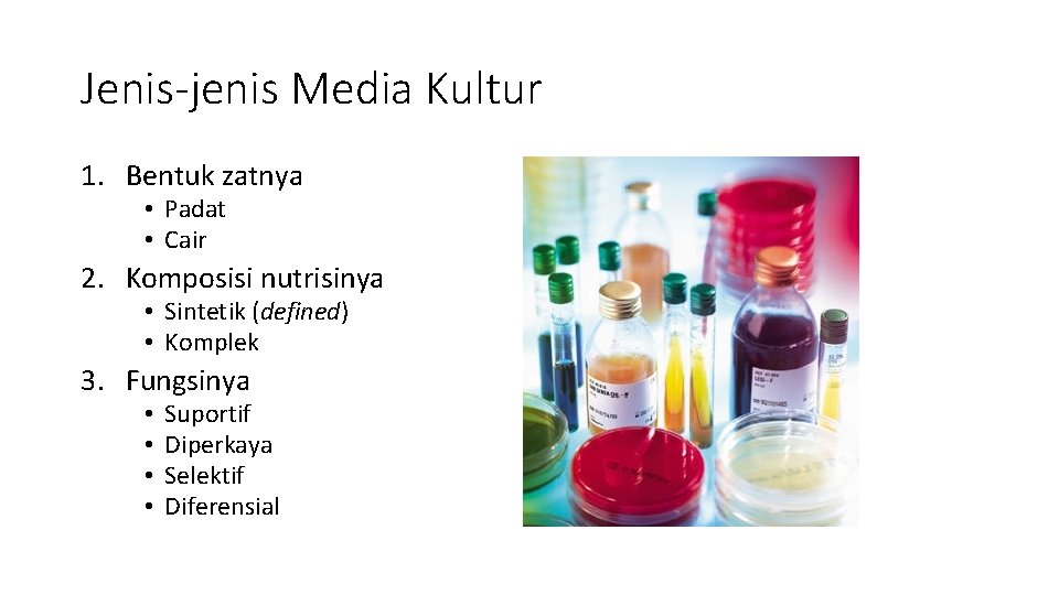 Jenis-jenis Media Kultur 1. Bentuk zatnya • Padat • Cair 2. Komposisi nutrisinya •
