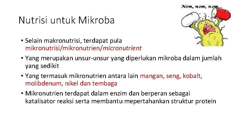 Nutrisi untuk Mikroba • Selain makronutrisi, terdapat pula mikronutrisi/mikronutrien/micronutrient • Yang merupakan unsur-unsur yang