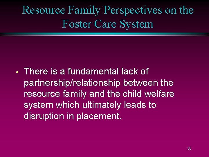 Resource Family Perspectives on the Foster Care System • There is a fundamental lack