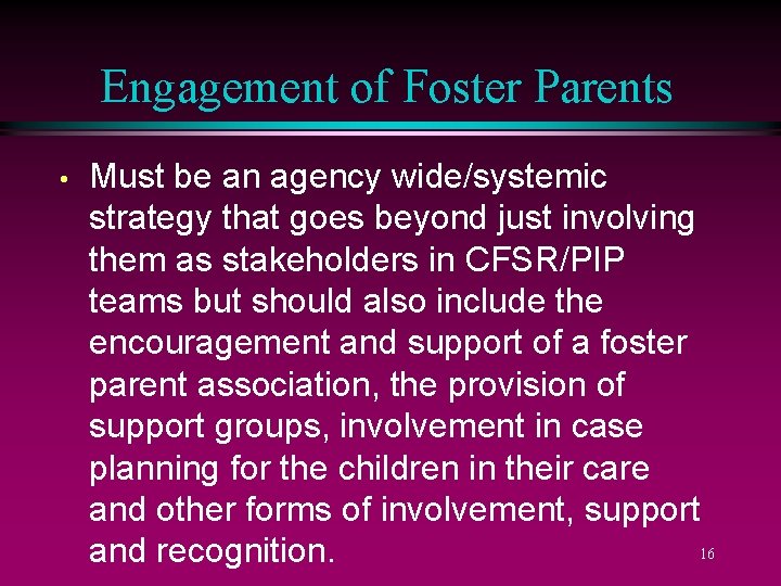 Engagement of Foster Parents • Must be an agency wide/systemic strategy that goes beyond