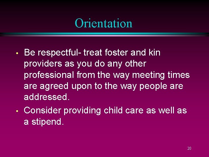 Orientation • • Be respectful- treat foster and kin providers as you do any