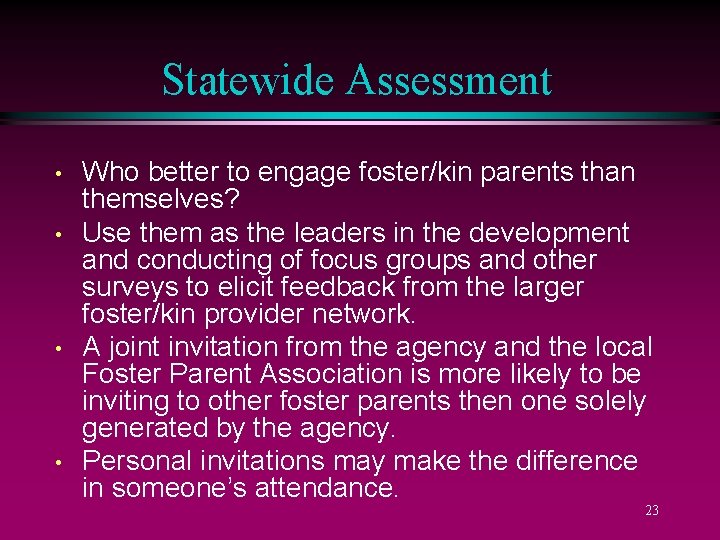 Statewide Assessment • • Who better to engage foster/kin parents than themselves? Use them