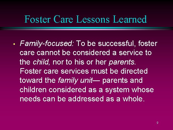 Foster Care Lessons Learned • Family-focused: To be successful, foster care cannot be considered