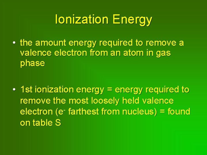 Ionization Energy • the amount energy required to remove a valence electron from an