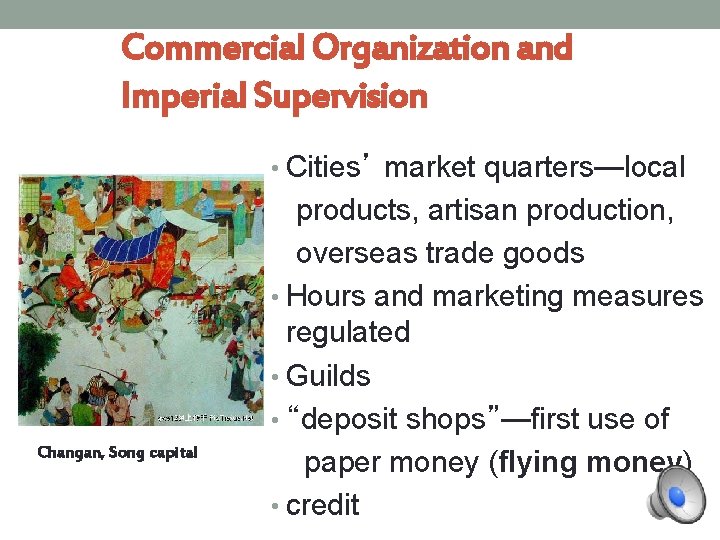 Commercial Organization and Imperial Supervision • Cities’ market quarters—local Changan, Song capital products, artisan