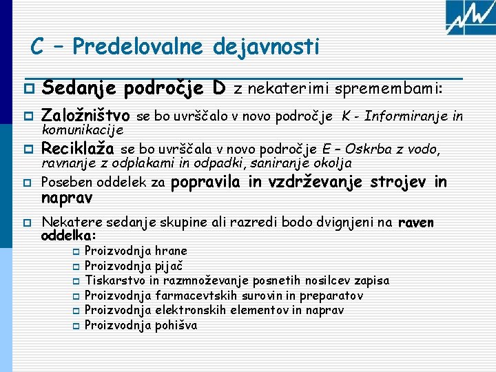 C – Predelovalne dejavnosti p Sedanje področje D z nekaterimi spremembami: p Založništvo se