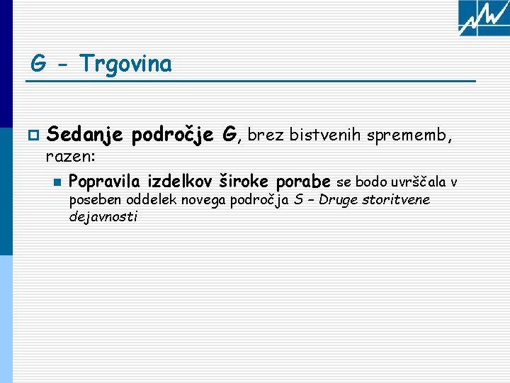 G - Trgovina p Sedanje področje G, brez bistvenih sprememb, razen: n Popravila izdelkov