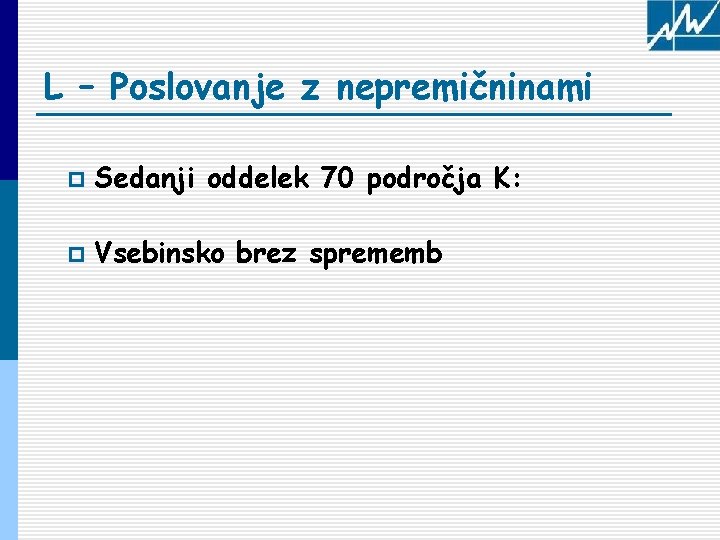 L – Poslovanje z nepremičninami p Sedanji oddelek 70 področja K: p Vsebinsko brez