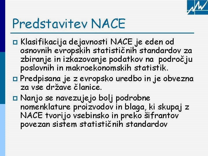 Predstavitev NACE Klasifikacija dejavnosti NACE je eden od osnovnih evropskih statističnih standardov za zbiranje