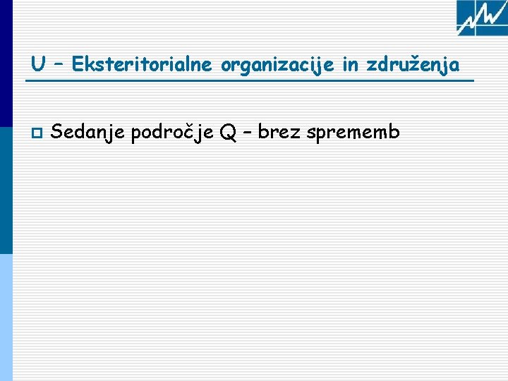 U – Eksteritorialne organizacije in združenja p Sedanje področje Q – brez sprememb 