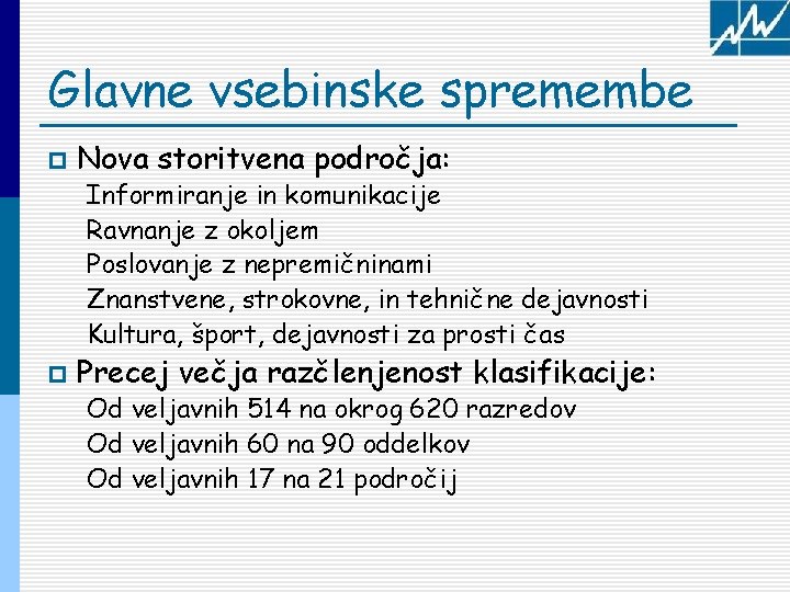 Glavne vsebinske spremembe p Nova storitvena področja: Informiranje in komunikacije Ravnanje z okoljem Poslovanje