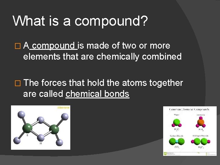 What is a compound? �A compound is made of two or more elements that