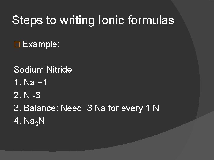 Steps to writing Ionic formulas � Example: Sodium Nitride 1. Na +1 2. N