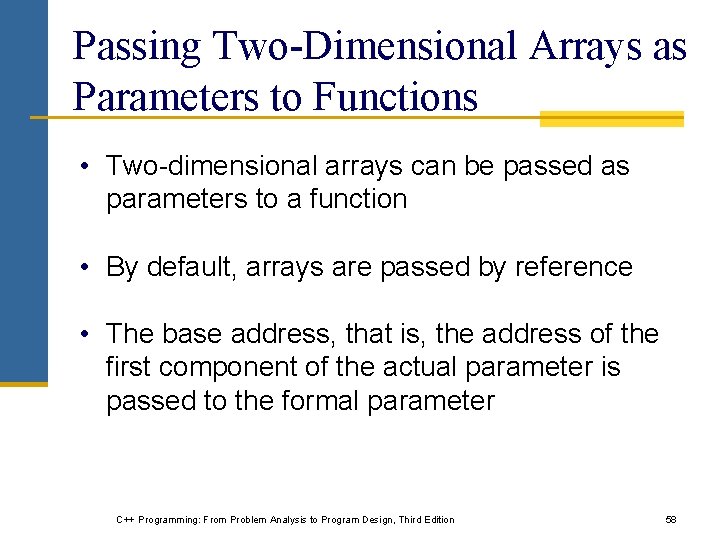 Passing Two-Dimensional Arrays as Parameters to Functions • Two-dimensional arrays can be passed as