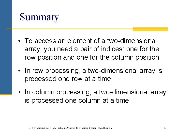 Summary • To access an element of a two-dimensional array, you need a pair