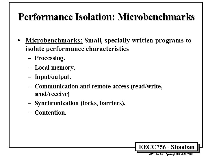 Performance Isolation: Microbenchmarks • Microbenchmarks: Small, specially written programs to isolate performance characteristics –