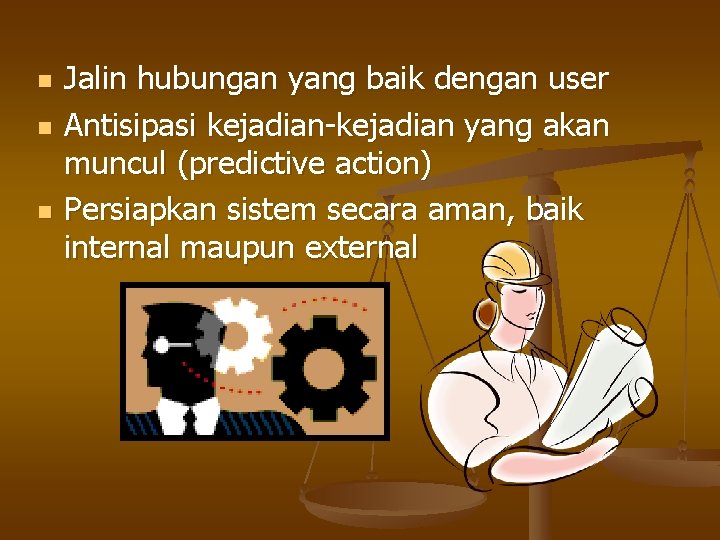 n n n Jalin hubungan yang baik dengan user Antisipasi kejadian-kejadian yang akan muncul