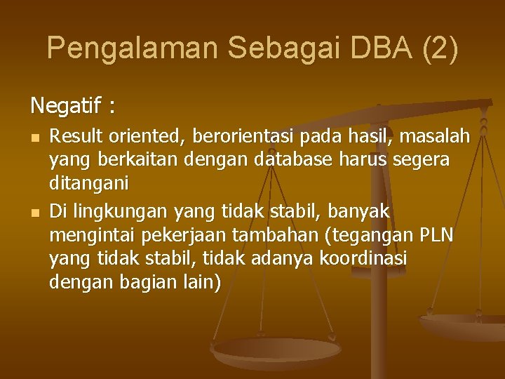 Pengalaman Sebagai DBA (2) Negatif : n n Result oriented, berorientasi pada hasil, masalah