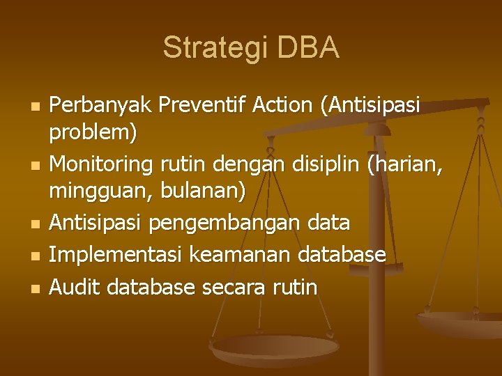 Strategi DBA n n n Perbanyak Preventif Action (Antisipasi problem) Monitoring rutin dengan disiplin