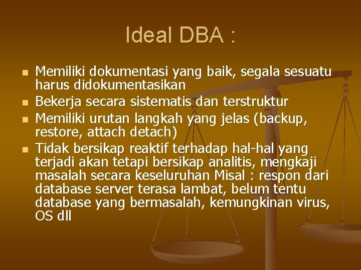 Ideal DBA : n n Memiliki dokumentasi yang baik, segala sesuatu harus didokumentasikan Bekerja