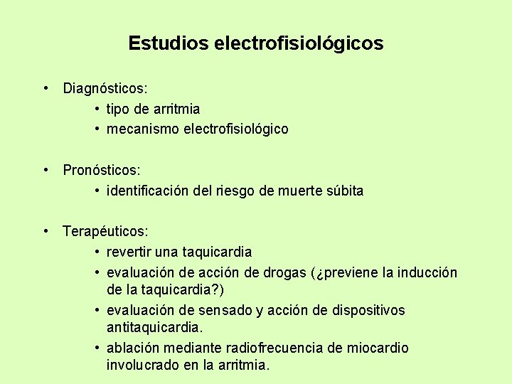 Estudios electrofisiológicos • Diagnósticos: • tipo de arritmia • mecanismo electrofisiológico • Pronósticos: •